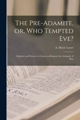 Pre-Adamita, czyli kto skusił Ewę? Pismo Święte i nauka w zgodzie w odniesieniu do starożytności człowieka - The Pre-Adamite, or, Who Tempted Eve?: Scripture and Science in Unison as Respects the Antiquity of Man