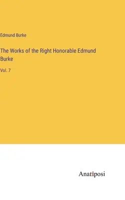 The Works of the Right Honorable Edmund Burke: Vol. 7