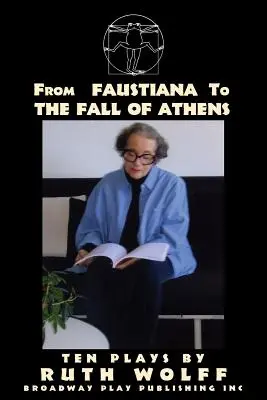 Od Faustiana do Upadku Aten: Dziesięć sztuk Ruth Wolff - From Faustiana to The Fall of Athens: Ten Plays by Ruth Wolff