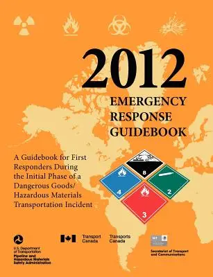 Przewodnik reagowania kryzysowego 2012: A Guidebook for First Responders During the Initial Phase of a Dangerous Goods/ Hazardous Materials Transportation (Przewodnik dla osób udzielających pierwszej pomocy podczas początkowej fazy transportu towarów niebezpiecznych/materiałów niebezpiecznych) - Emergency Response Guidebook 2012: A Guidebook for First Responders During the Initial Phase of a Dangerous Goods/ Hazardous Materials Transportation