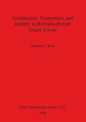 Architektura, ekonomia i tożsamość w romańsko-brytyjskich „małych miastach - Architecture Economics and Identity in Romano-British 'Small Towns'