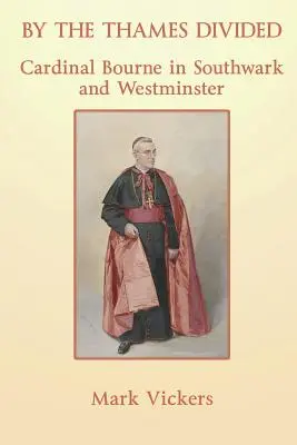 Nad Tamizą podzieleni. Kardynał Bourne w Southwark i Westminsterze - By the Thames Divided. Cardinal Bourne in Southwark and Westminster