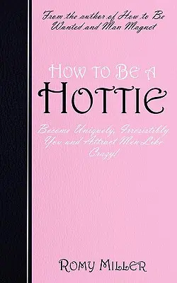 Jak być gorącą laską: Stań się niepowtarzalną, nieodpartą sobą i przyciągaj mężczyzn jak szalona! - How to Be a Hottie: Become Uniquely, Irresistibly You and Attract Men Like Crazy!