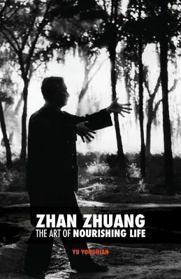 Zhan Zhuang: Sztuka odżywiania życia - Zhan Zhuang: The Art of Nourishing Life