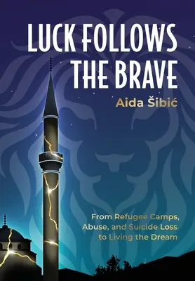 Szczęście towarzyszy odważnym: Od obozów dla uchodźców, znęcania się i samobójstwa do życia marzeniami - Luck Follows the Brave: From Refugee Camps, Abuse, and Suicide Loss to Living the Dream