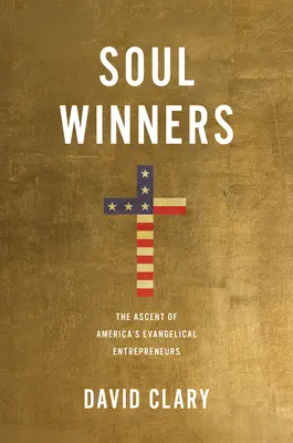 Zdobywcy dusz: Wzlot amerykańskich przedsiębiorców ewangelickich - Soul Winners: The Ascent of America's Evangelical Entrepreneurs