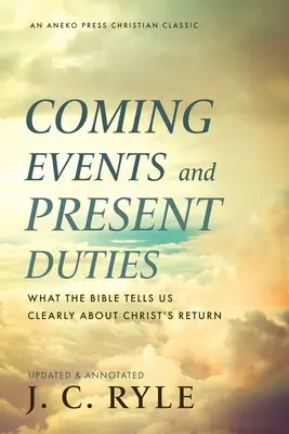 Nadchodzące wydarzenia i obecne obowiązki: Co Biblia wyraźnie mówi nam o powrocie Chrystusa - Coming Events and Present Duties: What the Bible Tells Us Clearly about Christ's Return