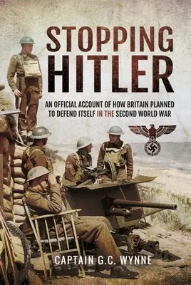 Powstrzymać Hitlera: Oficjalny opis tego, jak Wielka Brytania planowała bronić się podczas II wojny światowej - Stopping Hitler: An Official Account of How Britain Planned to Defend Itself in the Second World War