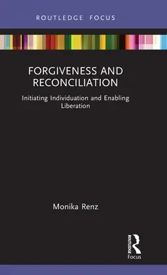 Przebaczenie i pojednanie: Inicjowanie indywiduacji i umożliwianie wyzwolenia - Forgiveness and Reconciliation: Initiating Individuation and Enabling Liberation