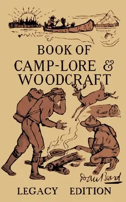 The Book Of Camp-Lore And Woodcraft - Legacy Edition: Klasyczny podręcznik Dana Bearda na temat maksymalnego wykorzystania życia obozowego w lesie i dziczy - The Book Of Camp-Lore And Woodcraft - Legacy Edition: Dan Beard's Classic Manual On Making The Most Out Of Camp Life In The Woods And Wilds