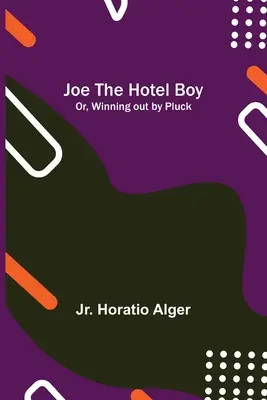 Joe the Hotel Boy; lub, Wygrywając przez Pluck - Joe the Hotel Boy; Or, Winning out by Pluck