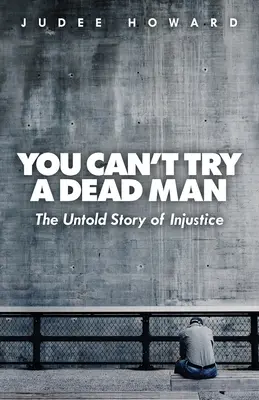 You Can't Try a Dead Man: Nieopowiedziana historia niesprawiedliwości - You Can't Try a Dead Man: The Untold Story of Injustice