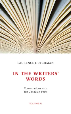 In the Writers' Words: Rozmowy z dwunastoma kanadyjskimi poetami, tom II - In the Writers' Words: Conversations with Twelve Canadian Poets, Volume II
