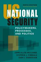 Bezpieczeństwo narodowe USA - decydenci, procesy i polityka - US National Security - Policymakers, Processes, and Politics