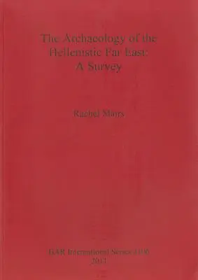 Archeologia hellenistycznego Dalekiego Wschodu: A Survey - The Archaeology of the Hellenistic Far East: A Survey