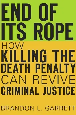 Koniec liny: jak zniesienie kary śmierci może ożywić wymiar sprawiedliwości w sprawach karnych - End of Its Rope: How Killing the Death Penalty Can Revive Criminal Justice