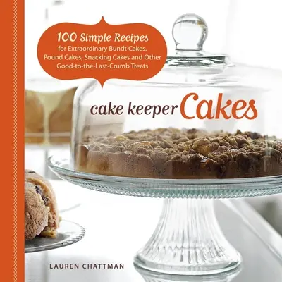 Cake Keeper Cakes: 100 Simple Recipes for Extraordinary Bundt Cakes, Pound Cakes, Snacking Cakes, and Other Good-To-The-Last-Crumb Treats (100 prostych przepisów na niezwykłe ciasta, torty i inne smakołyki) - Cake Keeper Cakes: 100 Simple Recipes for Extraordinary Bundt Cakes, Pound Cakes, Snacking Cakes, and Other Good-To-The-Last-Crumb Treats