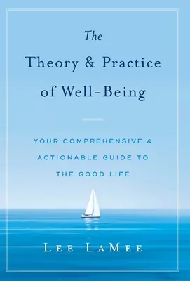 Teoria i praktyka dobrego samopoczucia: Kompleksowy i praktyczny przewodnik po dobrym życiu - The Theory & Practice of Well-Being: Your Comprehensive & Actionable Guide to the Good Life