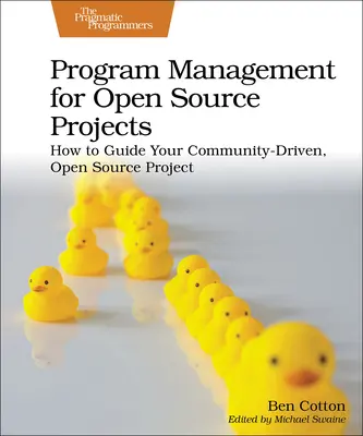 Zarządzanie programami dla projektów Open Source: Jak kierować społecznościowym projektem open source? - Program Management for Open Source Projects: How to Guide Your Community-Driven, Open Source Project