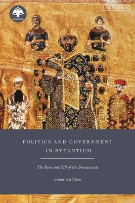 Polityka i rząd w Bizancjum: Powstanie i upadek biurokratów - Politics and Government in Byzantium: The Rise and Fall of the Bureaucrats