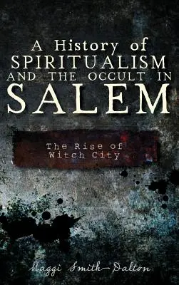 Historia duchowości i okultyzmu w Salem: Powstanie miasta czarownic - A History of Spiritualism and the Occult in Salem: The Rise of Witch City