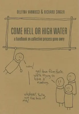 Come Hell or High Water: Podręcznik na temat procesu zbiorowego, który poszedł w niepamięć - Come Hell or High Water: A Handbook on Collective Process Gone Awry