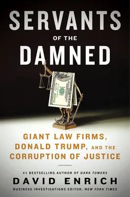 Słudzy potępionych: Gigantyczne kancelarie prawne, Donald Trump i korupcja wymiaru sprawiedliwości - Servants of the Damned: Giant Law Firms, Donald Trump, and the Corruption of Justice