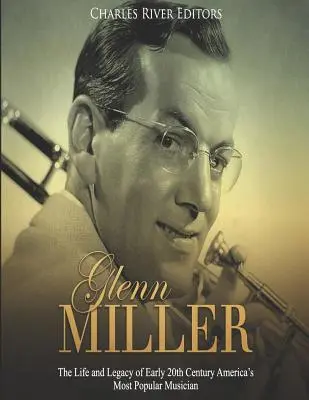 Glenn Miller: Życie i dziedzictwo najpopularniejszego amerykańskiego muzyka początku XX wieku - Glenn Miller: The Life and Legacy of Early 20th Century America's Most Popular Musician