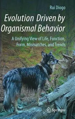 Ewolucja napędzana zachowaniem organizmów: Ujednolicony obraz życia, funkcji, formy, niedopasowania i trendów - Evolution Driven by Organismal Behavior: A Unifying View of Life, Function, Form, Mismatches and Trends