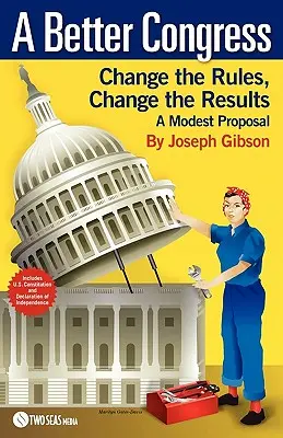 Lepszy Kongres: Zmień zasady, zmień wyniki: Skromna propozycja - obywatelski przewodnik po reformie legislacyjnej - A Better Congress: Change the Rules, Change the Results: A Modest Proposal - Citizen's Guide to Legislative Reform