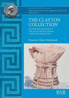 Kolekcja Claytona: Archeologiczna ocena XIX-wiecznej kolekcji rzymskich artefaktów z Muru Hadriana - The Clayton Collection: An archaeological appraisal of a 19th century collection of Roman artefacts from Hadrian's Wall