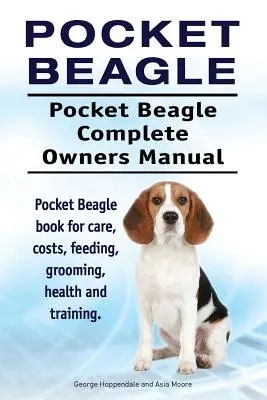 Pocket Beagle. Pocket Beagle Kompletna instrukcja obsługi. Pocket Beagle - książka o opiece, kosztach, żywieniu, pielęgnacji, zdrowiu i szkoleniu. - Pocket Beagle. Pocket Beagle Complete Owners Manual. Pocket Beagle book for care, costs, feeding, grooming, health and training.