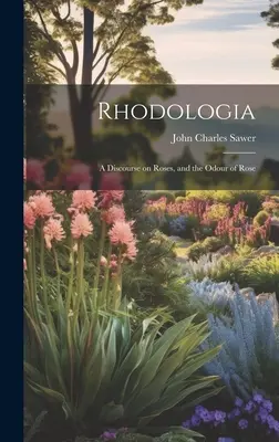 Rodologia: Rozprawa o różach i ich zapachu - Rhodologia: A Discourse on Roses, and the Odour of Rose