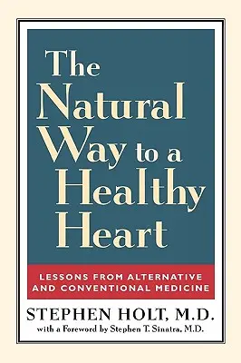 Naturalna droga do zdrowego serca: Lekcje medycyny alternatywnej i konwencjonalnej - The Natural Way to a Healthy Heart: Lessons from Alternative and Conventional Medicine