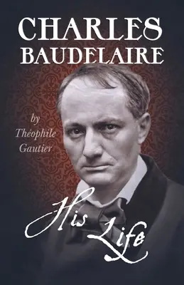 Charles Baudelaire - Jego życie - Charles Baudelaire - His Life