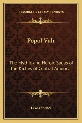 Popol Vuh: Mityczne i heroiczne sagi Kiches z Ameryki Środkowej - Popol Vuh: The Mythic and Heroic Sagas of the Kiches of Central America