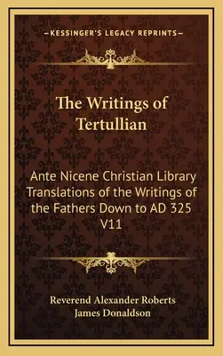 Pisma Tertuliana: Ante Nicene Christian Library Translations of the Writings of the Fathers Down to AD 325 V11 - The Writings of Tertullian: Ante Nicene Christian Library Translations of the Writings of the Fathers Down to AD 325 V11