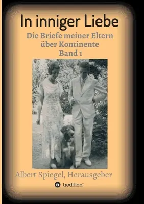 W głębokiej miłości: Listy moich rodziców o kontynentach 1908-1950 - In inniger Liebe: Die Briefe meiner Eltern ber Kontinente 1908-1950