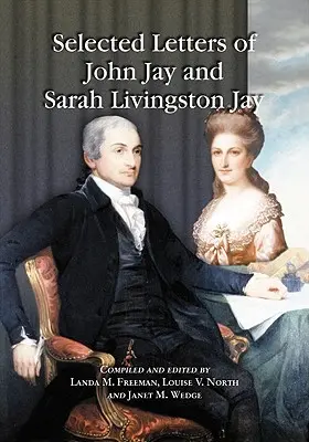 Wybrane listy Johna Jaya i Sary Livingston Jay: Korespondencja pierwszego naczelnego sędziego Stanów Zjednoczonych i jego żony lub do nich - Selected Letters of John Jay and Sarah Livingston Jay: Correspondence by or to the First Chief Justice of the United States and His Wife