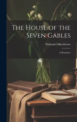 The House of the Seven Gables: Romans - The House of the Seven Gables: A Romance