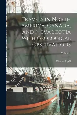 Podróże po Ameryce Północnej, Kanadzie i Nowej Szkocji z obserwacjami geologicznymi; Tom 1 - Travels in North America, Canada, and Nova Scotia With Geological Observations; Volume 1