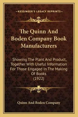 The Quinn And Boden Company Book Manufacturers: Pokazując zakład i produkt, wraz z przydatnymi informacjami dla osób zaangażowanych w produkcję książek - The Quinn And Boden Company Book Manufacturers: Showing The Plant And Product, Together With Useful Information For Those Engaged In The Making Of Boo