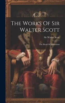 Dzieła Sir Waltera Scotta: Serce Midlothianu - The Works Of Sir Walter Scott: The Heart Of Midlothian