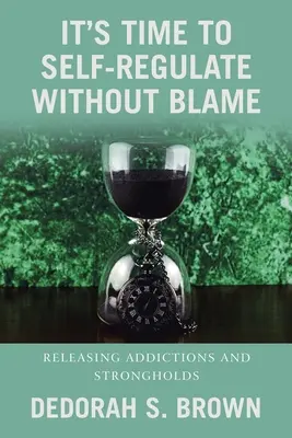 Czas na samoregulację bez obwiniania: Uwalnianie od nałogów i twierdz - It's Time to Self-Regulate Without Blame: Releasing Addictions and Strongholds