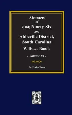 (Old) Ninety-Six i Abbeville District, South Carolina Wills and Bonds, Abstracts of. (Volume #1) - (Old) Ninety-Six and Abbeville District, South Carolina Wills and Bonds, Abstracts of. (Volume #1)