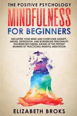 Mindfulness dla początkujących: Declutter your Mind and Overcome Anxiety, Anger, Depression, and Borderline Personality Disorder Becoming Aware of the Mindfulness. - Mindfulness For Beginners: Declutter your Mind and Overcome Anxiety, Anger, Depression, and Borderline Personality Disorder Becoming Aware of the