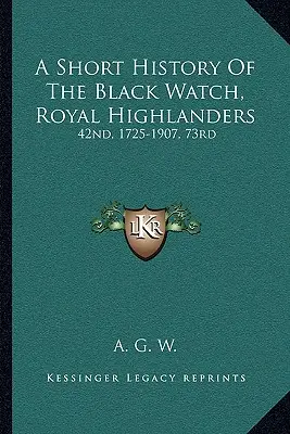 Krótka historia Black Watch, Royal Highlanders: 42nd, 1725-1907, 73rd: Do którego dodano opis drugiego batalionu w Afryce Południowej - A Short History Of The Black Watch, Royal Highlanders: 42nd, 1725-1907, 73rd: To Which Is Added An Account Of The Second Battalion In The South Africa