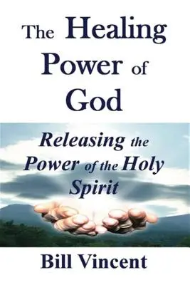 Uzdrawiająca moc Boga: Uwalnianie mocy Ducha Świętego - The Healing Power of God: Releasing the Power of the Holy Spirit