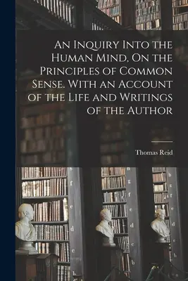 An Inquiry Into the Human Mind, On the Principles of Common Sense. Z opisem życia i pism autora - An Inquiry Into the Human Mind, On the Principles of Common Sense. With an Account of the Life and Writings of the Author