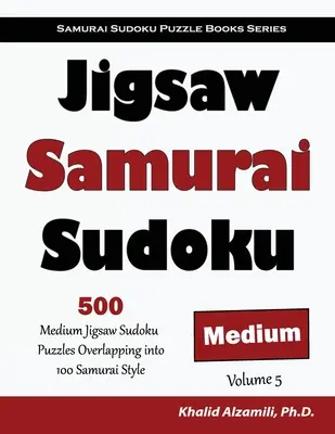 Jigsaw Samurai Sudoku: 500 średnich układanek Sudoku nakładających się na 100 w stylu samurajskim - Jigsaw Samurai Sudoku: 500 Medium Jigsaw Sudoku Puzzles Overlapping into 100 Samurai Style